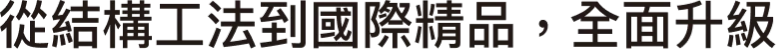 從結構工法到國際精品，全面升級